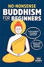 No-Nonsense Buddhism for Beginners: Clear Answers to Burning Questions About Core Buddhist Teachings, Noah Rasheta