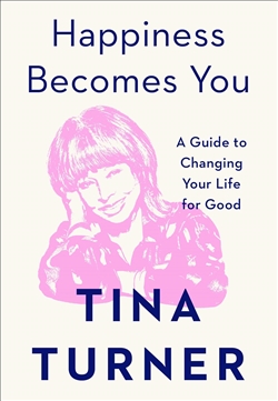 Happiness Becomes You: A Guide to Changing Your Life for Good, Tina Turner