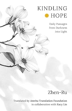 Kindling Hope: Daily Passages from Darkness into Light, Zhen-Ru