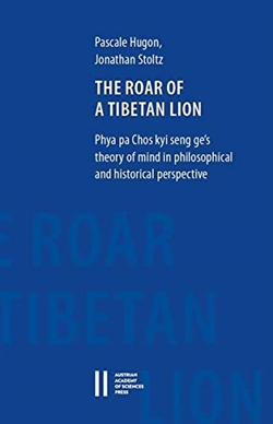 Roar of a Tibetan Lion: Phya Pa Chos Kyi Seng Ge's Theory of Mind in Philosophical and Historical Perspective, Pascale Hugon and Jonathan Stoltz