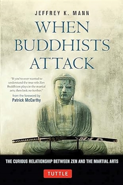 When Buddhists Attack: The Curious Relationship Between Zen and the Martial Arts, Jeffrey K. Mann
