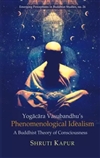 Yogacara Vasubandhu's Phenomenological Idealism, Shruti Kapur