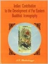 Indian contribution to the development of Far Eastern Buddhist Iconography, A.K. Battacharyya, K.P. Bagchi