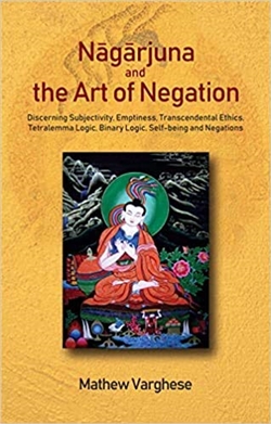 Nagarjuna and the Art of Negation, Mathew Varghese