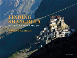 Finding Shangri-La: Visions of Ladakh and Spiti, Mahendra Singh