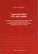 Cognizable Object in Sa skya Pandita: An edition and annotated translation of the first chapter of Tshad ma rigs gter by Sa skya Pandita, Artur Przybyslawski