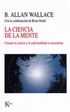 La ciencia de la mente: Cuando la ciencia y la espiritualidad se encuentran B. Allan Wallace