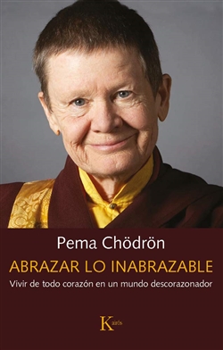 Abrazar lo inabrazable: Vivir de todo corazon en un mundo descorazonador (Sabiduria perenne), Pema Chodron