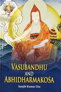 Vasubandhu and Abhidharmakosa by Sanjib Kumar Das