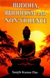 Buddha, Buddhism and Non-Violence   <br> By: Sanjib Kumar Das