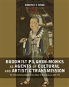 Buddhist Pilgrim-Monks as Agents of Cultural and Artistic Transmission: The International Buddhist Art Style in East Asia, ca. 645-770, Dorothy Wong