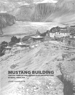 Mustang Building: Tibetan Temples and Vernacular Architecture in Nepal Himalaya, John Harrison