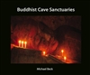 Buddhist Cave Sanctuaries <br>By: Michael Beck