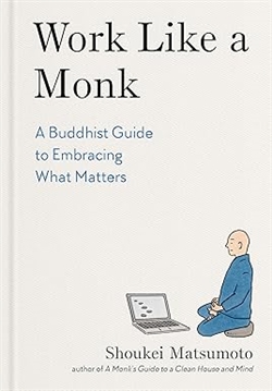 Work Like a Monk: A Buddhist Guide to Embracing What Matters, Shoukei Matsumoto