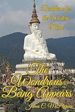 The Wondrous Being Appears: Buddhism for the Western Mind, James C. McPherson