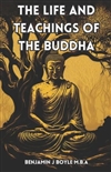The Life and Teachings of the Buddha, Benjamin J Boyle