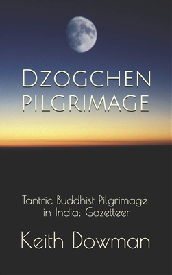 Dzogchen Pilgrimage: Tantric Buddhist Pilgrimage in India: Gazetteer (Dzogchen Teaching Series) by  Keith Dowman
