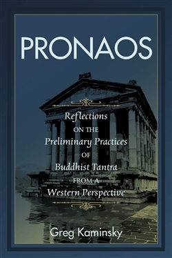 PRONAOS: Reflections on the Preliminary Practices of Buddhist Tantra from a Western Perspective, Greg Kaminsky