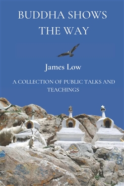Buddha Shows the Way: A Collection of Public Talks and Teachings, James Low