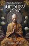 Buddhism Today: How to Be a Buddhist in the Modern World, Olivia Rivers