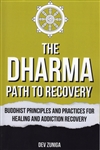 Dharma Path to Recovery : Buddhist Principles and Practices for Healing and Addiction Recovery <br> By : Dev Zunga
