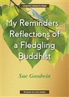 My Reminders...Reflections of a Fledgling Buddhist, Sue Goodwin