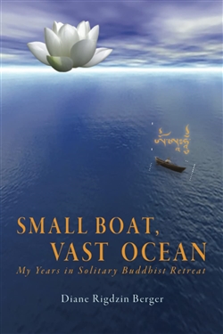 Small Boat, Vast Ocean: My Years in Solitary Buddhist Retreat, Diane Rigdzin Berger