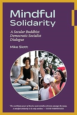 Mindful Solidarity: A Secular Buddhist Democratic Socialist Dialogue, Mike Slott