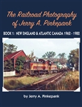 Morning Sun 1775 The Railroad Photography of Jerry A. Pinkepank Book 1: New England & Atlantic Canada 1962-1982 Hardcover