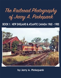 Morning Sun 1775 The Railroad Photography of Jerry A. Pinkepank Book 1: New England & Atlantic Canada 1962-1982 Hardcover