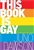 This Book is Gay :  the Post-Coming-Out Instruction  Manual