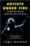 Artists Under Fire: The BDS War against Celebrities, Jews, and Israel  by Lana Melman