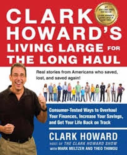 Clark Howard's Living Large for Long Haul: Consumer Tested Ways to Overhaul Your Finances, Increase Your Savings & Get Your Life Back on Track PB