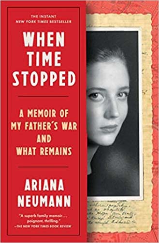 When Time Stopped: A Memoir of My Father's War and What Remains by Ariana Neumann