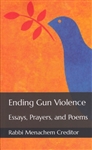 Ending Gun Violence: Essays, Prayers, and Poems by Rabbi Menachem Creditor