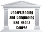 Understanding & Conquering Bad Habits Course