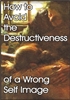 How to Avoid the Destructiveness of a Wrong Self-Image
