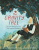 The Gravity Tree: The True Story of a Tree That Inspired the World