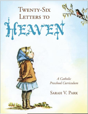 Twenty-Six Letters to Heaven<br> A Catholic Preschool Curriculum