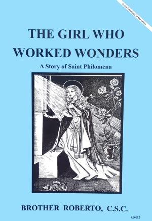The Girl Who Worked Wonders - A Story of Saint Philomena, In the Footsteps of the Saints Series