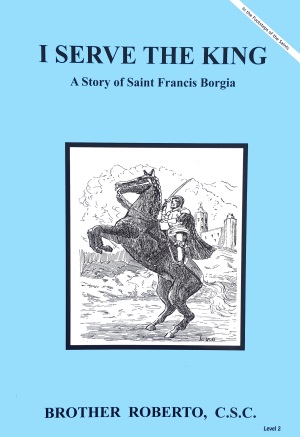 I Serve The King - A Story of Saint Francis Borgia, In the Footsteps of the Saints Series