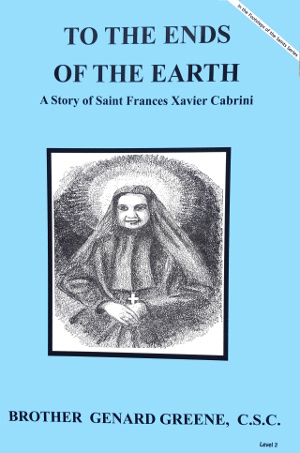 To The Ends Of The Earth - A Story of Saint Frances Xavier Cabrini, In the Footsteps of the Saints Series