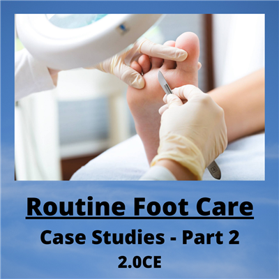 Routine Foot Care Case Studies - Part 2 - 2.0CE - $50.00