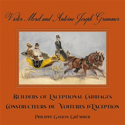 Victor Morel and Antoine Joseph Grummer: Builders of Exceptional Carriages by Philippe-Gaston Grummer
with Jean-Louis Libourel and Laurent Friry