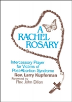 A Rachel Rosary, Intercessory Prayer for Victims of Post-Abortion Syndrome by Fr. Larry Kupferman
