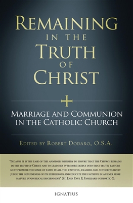 Remaining in the Truth of Christ: Marriage & Communion in the Catholic Church by Robt. Dodaro