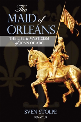 The Maid of Orleans, The Life & Mysticism of Joan of Arc by Sven Stolpe