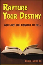 Rapture Your Destiny Who Are You Created To Be...  by Frank Turner Jr.