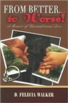 From Better to Worse: A Memoir of Unconditional Love by D Felecia Walker