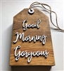 Good Morning Gorgeous Bed or Bath Wooden Tag Decor
